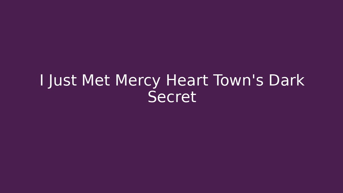 I Just Met Mercy Heart Town's Dark Secret