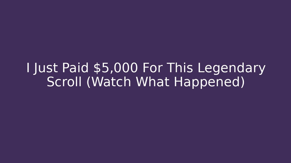 I Just Paid $5,000 For This Legendary Scroll (Watch What Happened)