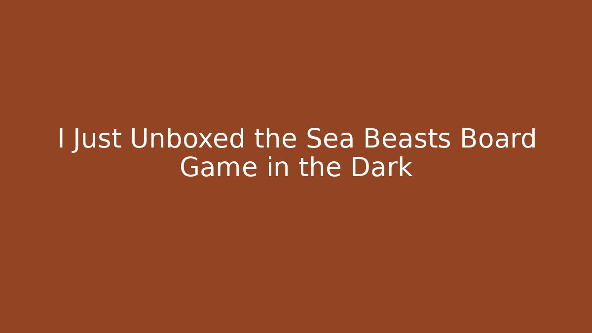 I Just Unboxed the Sea Beasts Board Game in the Dark