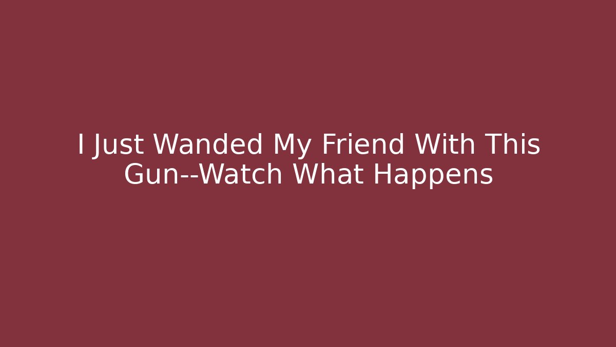 I Just Wanded My Friend With This Gun—Watch What Happens