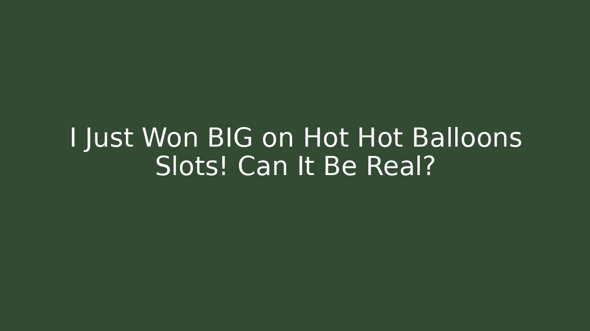 I Just Won BIG on Hot Hot Balloons Slots! Can It Be Real?