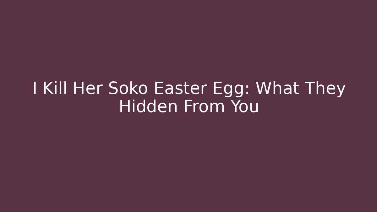 I Kill Her Soko Easter Egg: What They Hidden From You