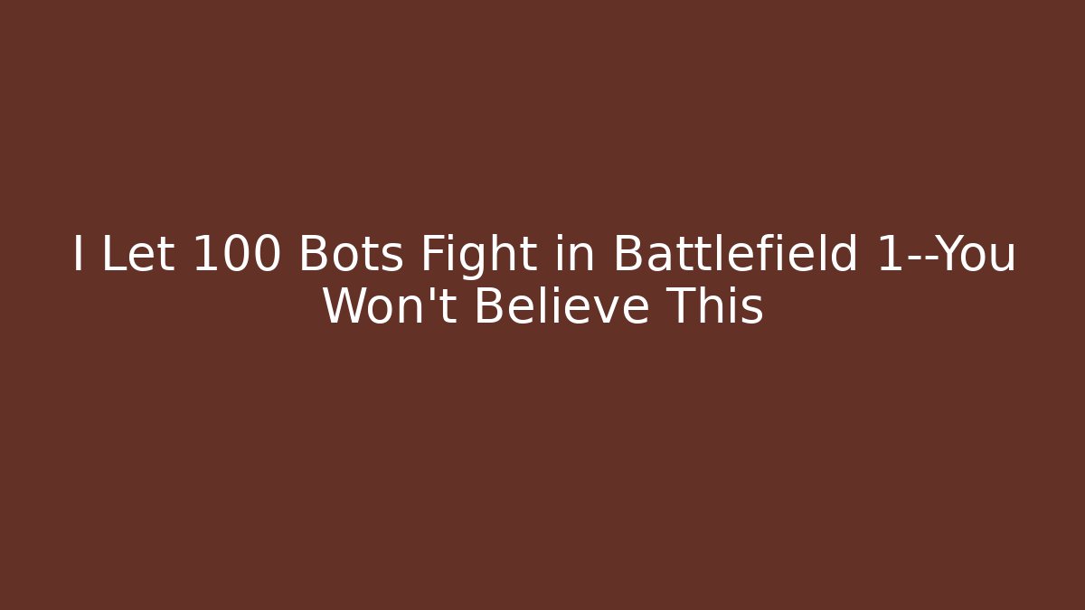 I Let 100 Bots Fight in Battlefield 1—You Won't Believe This