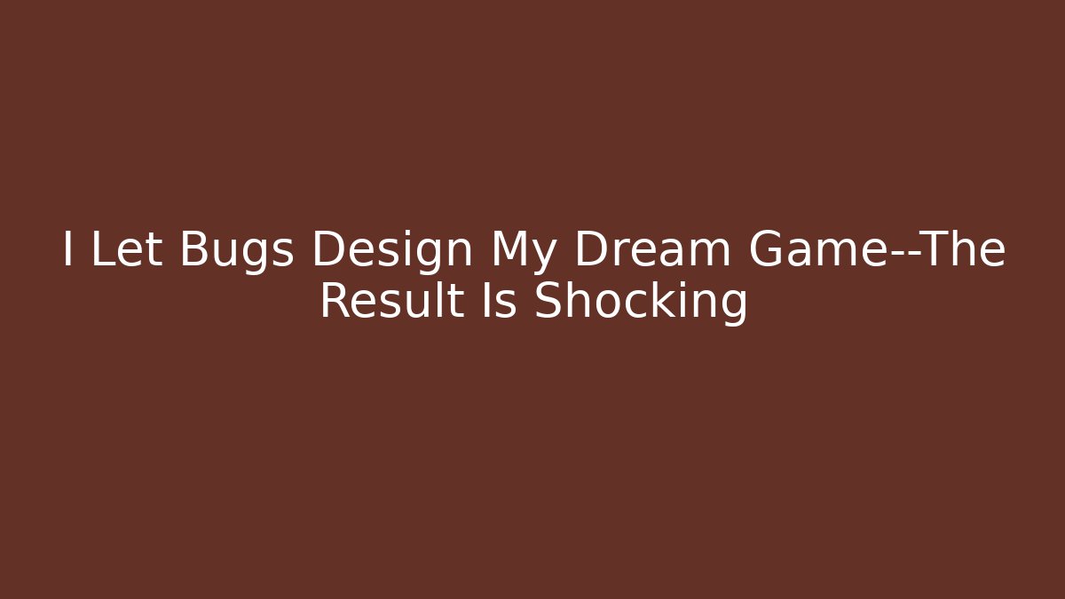 I Let Bugs Design My Dream Game—The Result Is Shocking - Critter Realm