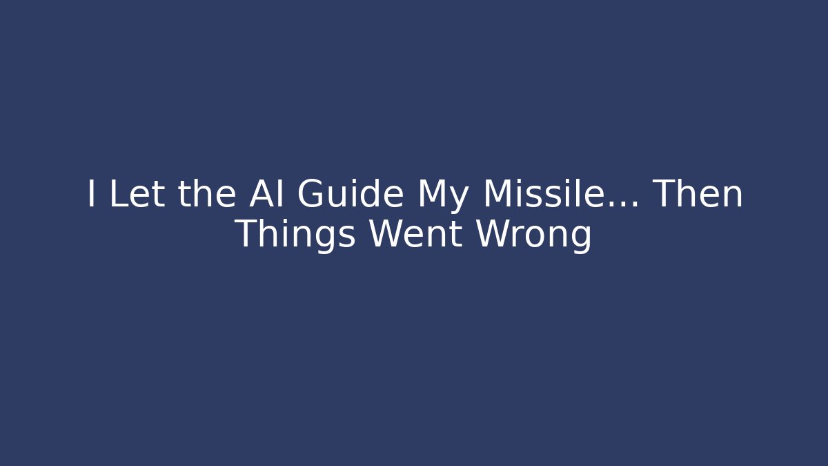 I Let the AI Guide My Missile… Then Things Went Wrong