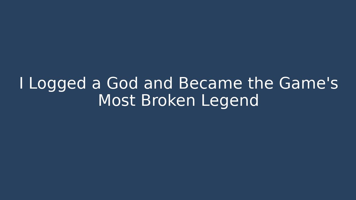I Logged a God and Became the Game's Most Broken Legend