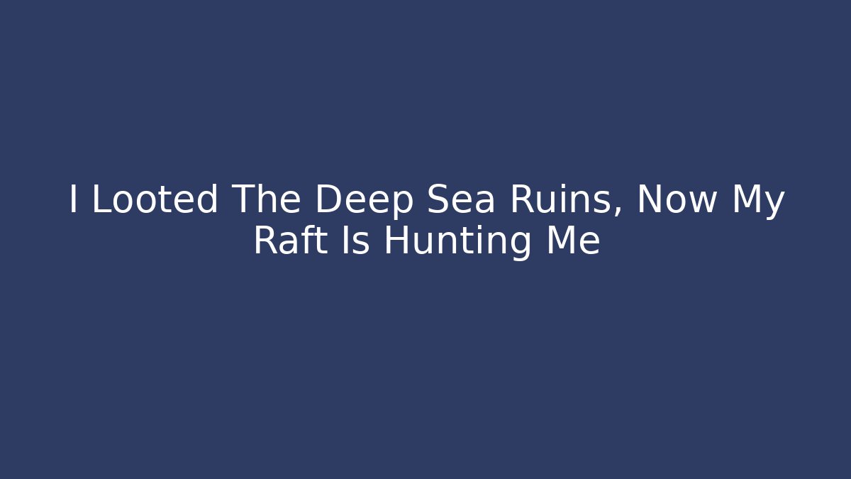 I Looted The Deep Sea Ruins, Now My Raft Is Hunting Me