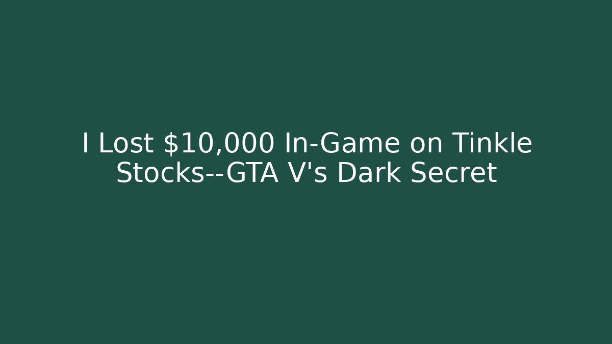 I Lost $10,000 In-Game on Tinkle Stocks—GTA V’s Dark Secret