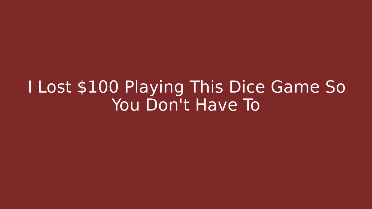 I Lost $100 Playing This Dice Game So You Don't Have To