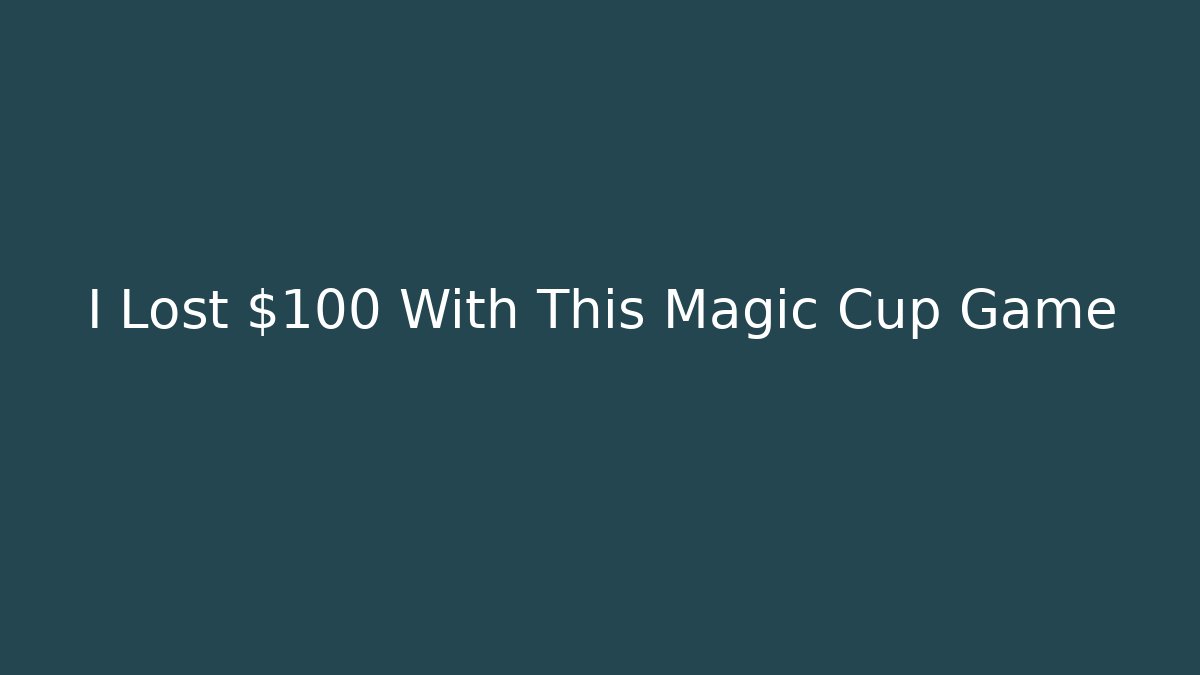 I Lost $100 With This Magic Cup Game