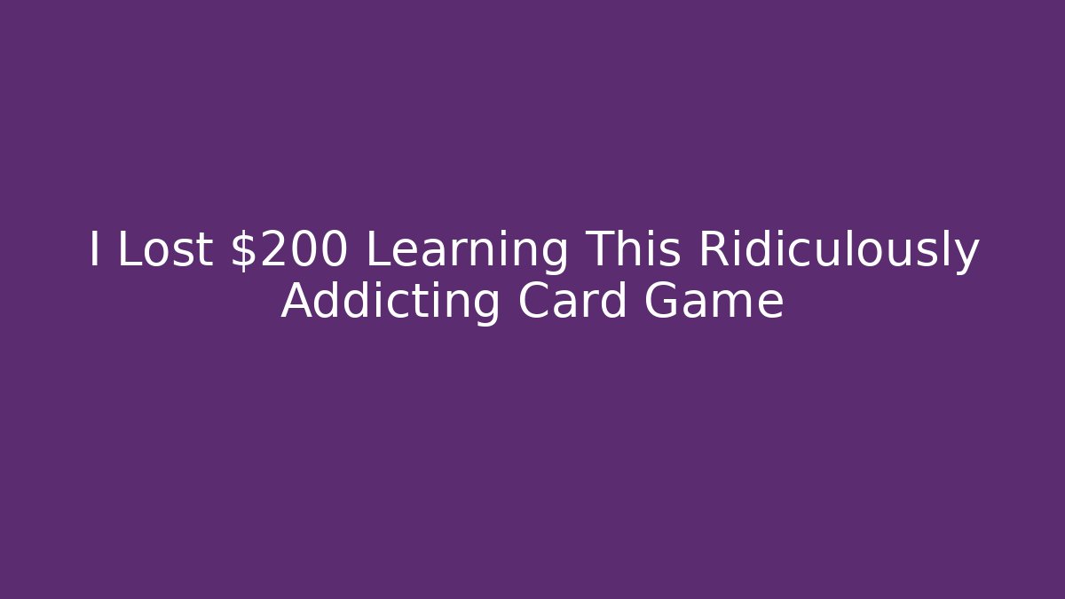 I Lost $200 Learning This Ridiculously Addicting Card Game