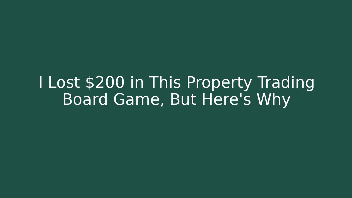 I Lost $200 in This Property Trading Board Game, But Here's Why