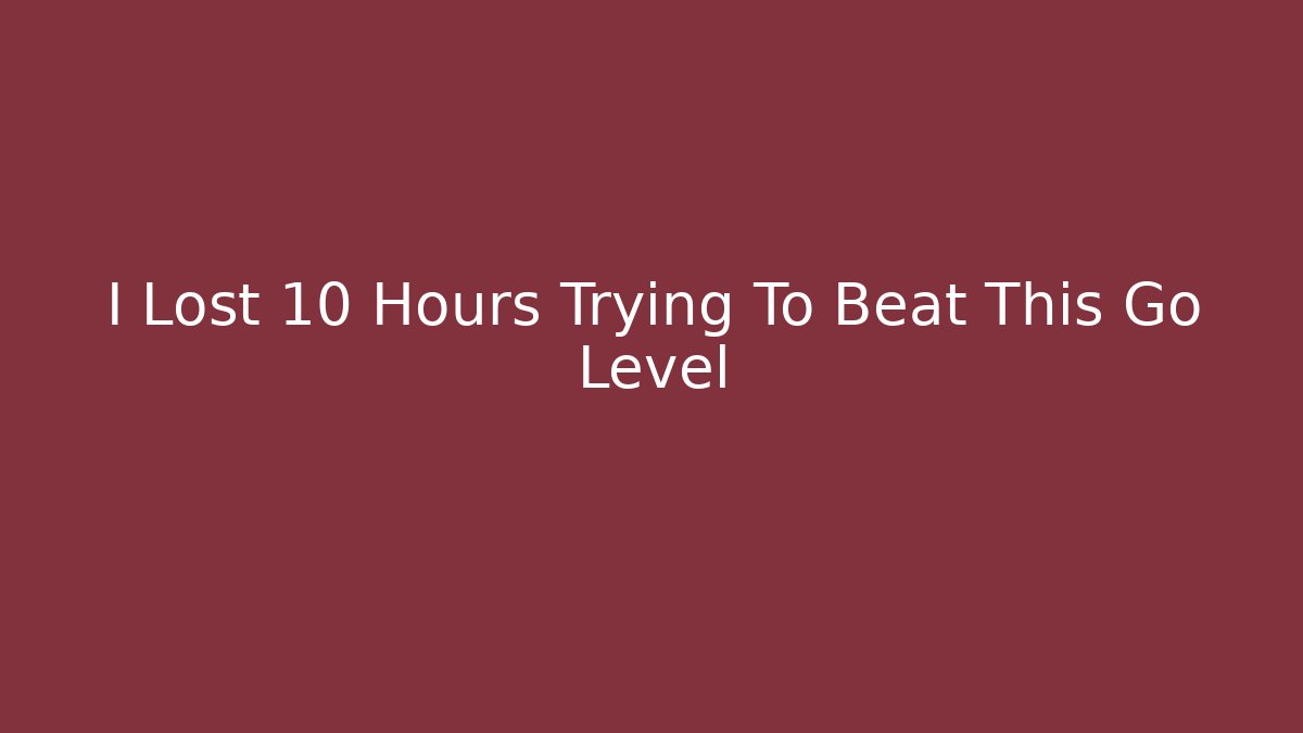 I Lost 10 Hours Trying To Beat This Go Level