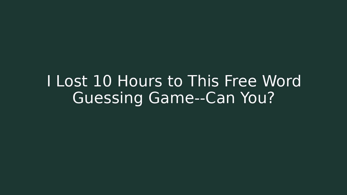 I Lost 10 Hours to This Free Word Guessing Game—Can You?