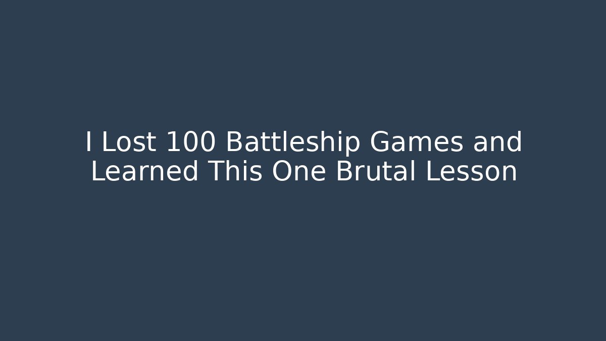 I Lost 100 Battleship Games and Learned This One Brutal Lesson