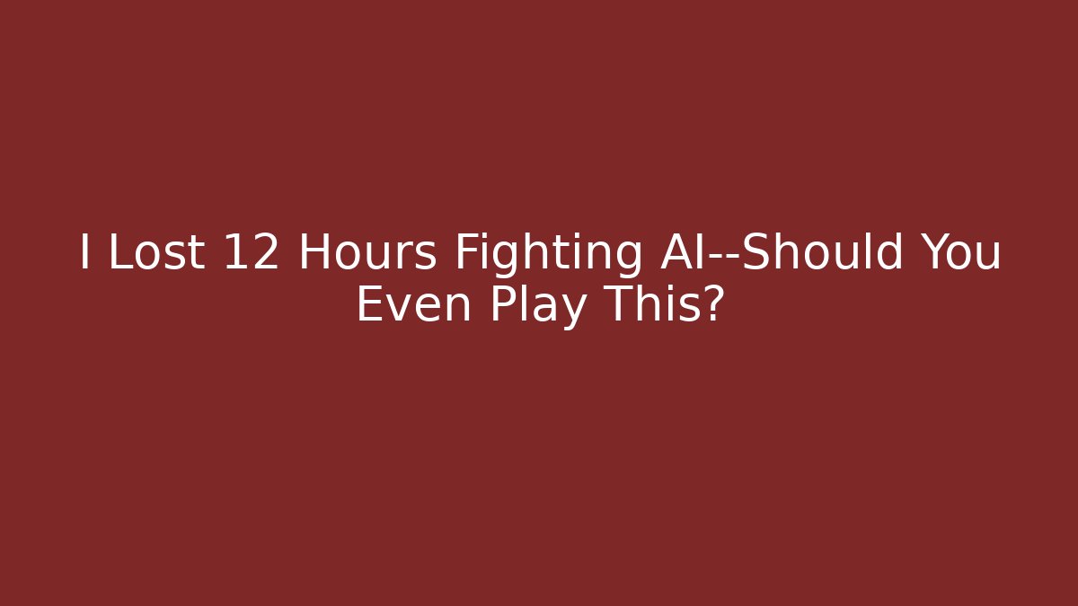 I Lost 12 Hours Fighting AI—Should You Even Play This?