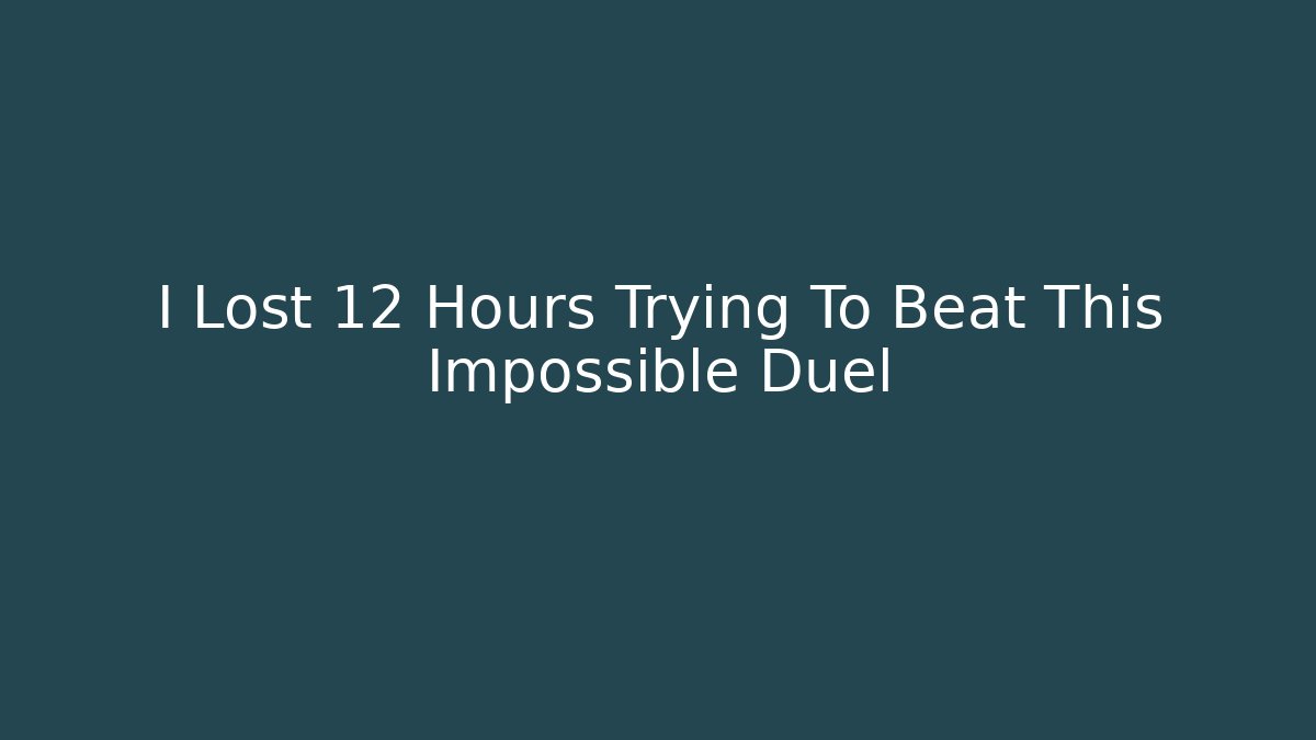 I Lost 12 Hours Trying To Beat This Impossible Duel