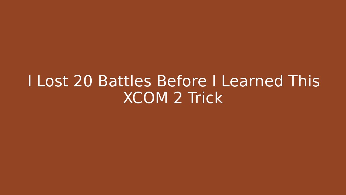 I Lost 20 Battles Before I Learned This XCOM 2 Trick