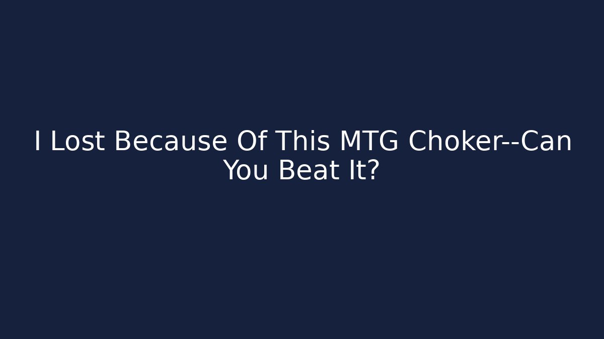 I Lost Because Of This MTG Choker—Can You Beat It?