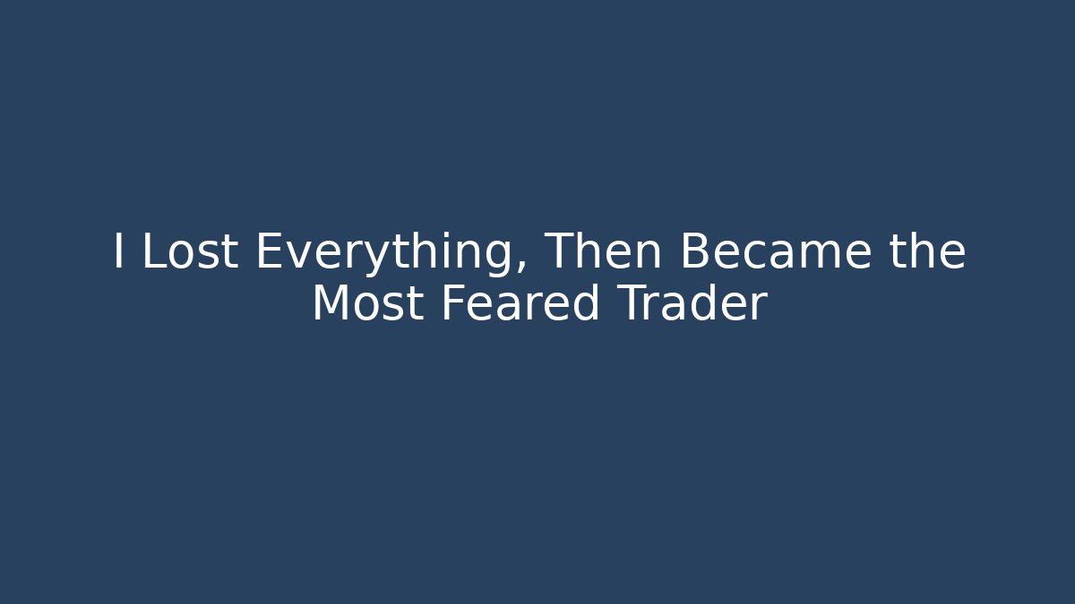I Lost Everything, Then Became the Most Feared Trader