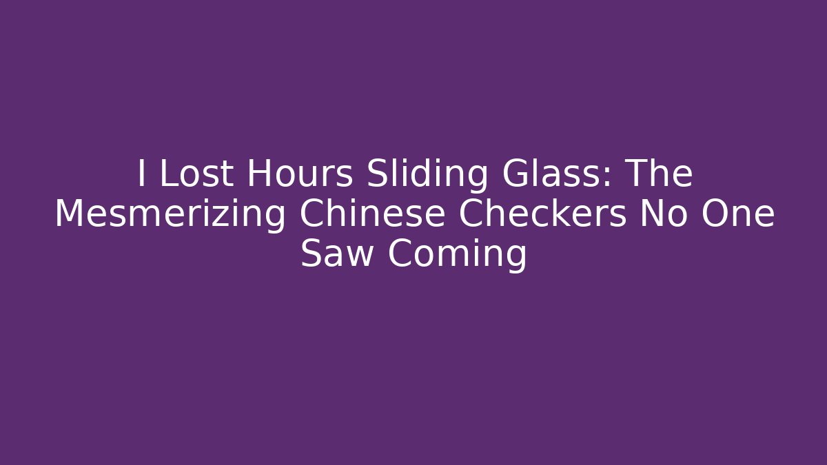 I Lost Hours Sliding Glass: The Mesmerizing Chinese Checkers No One Saw Coming - Critter Realm