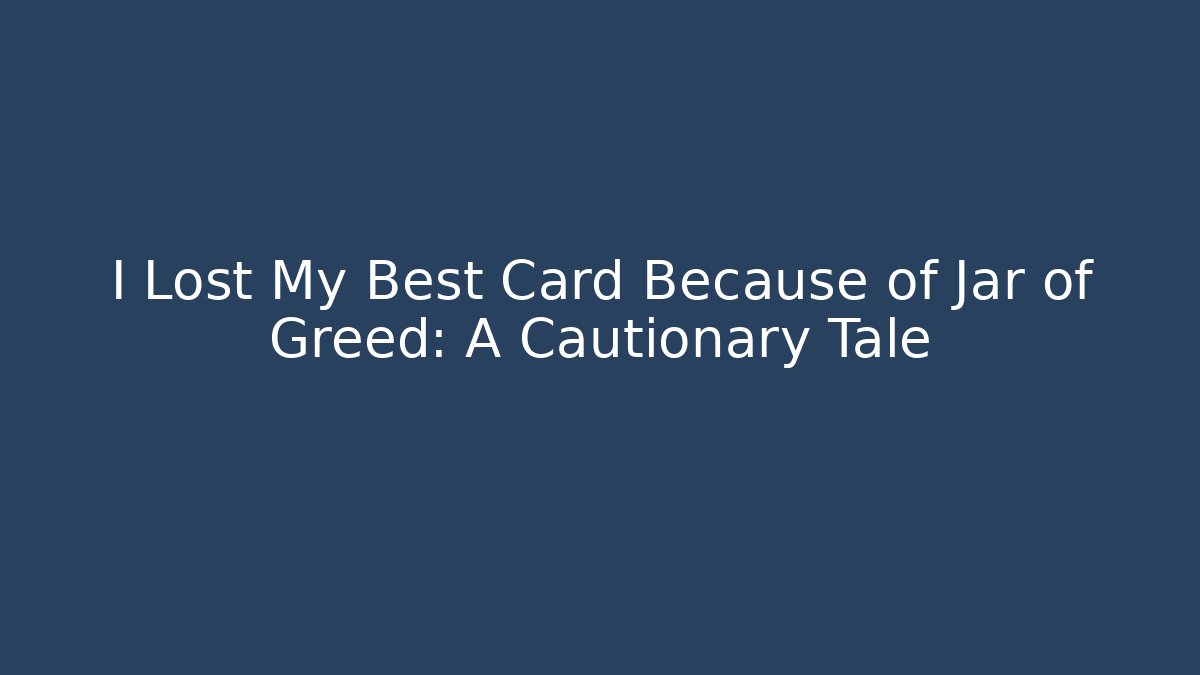 I Lost My Best Card Because of Jar of Greed: A Cautionary Tale