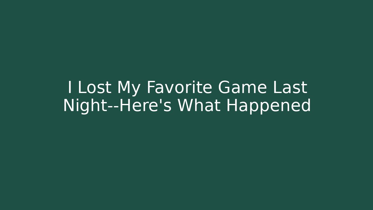 I Lost My Favorite Game Last Night—Here’s What Happened