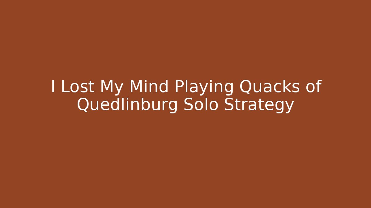 I Lost My Mind Playing Quacks of Quedlinburg Solo Strategy