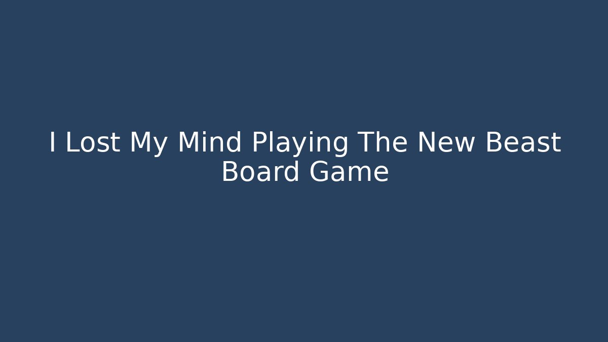 I Lost My Mind Playing The New Beast Board Game