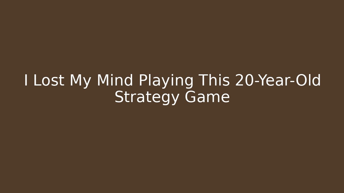 I Lost My Mind Playing This 20-Year-Old Strategy Game