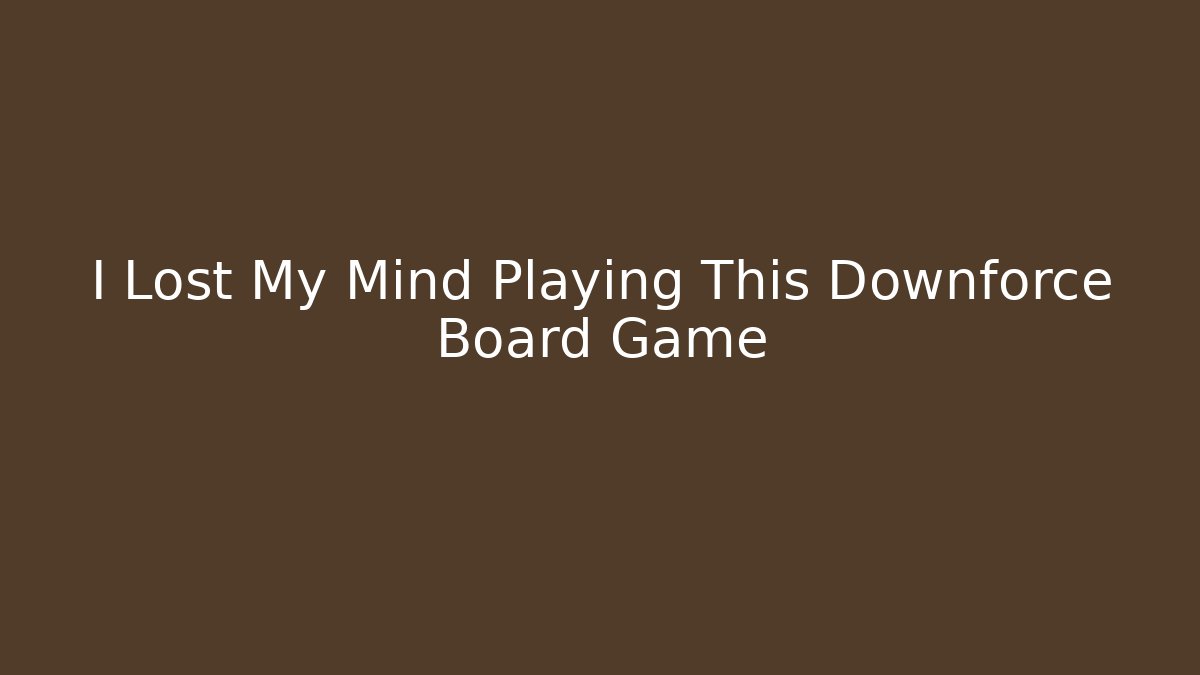 I Lost My Mind Playing This Downforce Board Game