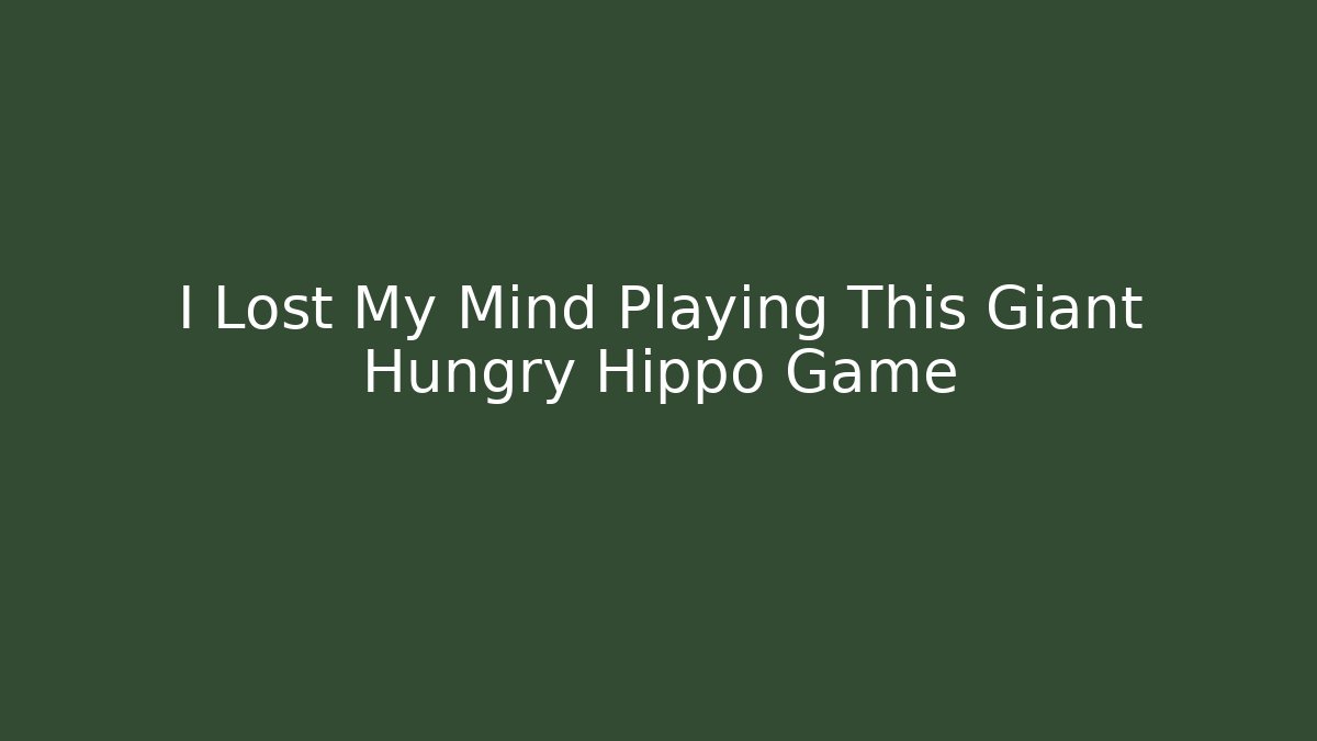 I Lost My Mind Playing This Giant Hungry Hippo Game
