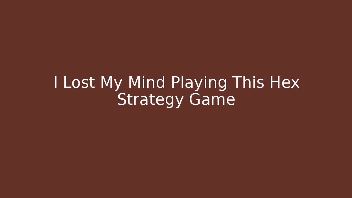 I Lost My Mind Playing This Hex Strategy Game