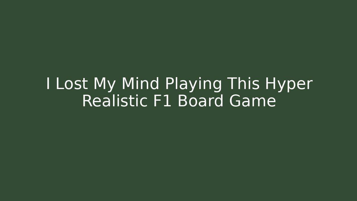 I Lost My Mind Playing This Hyper Realistic F1 Board Game