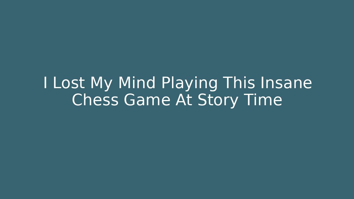 I Lost My Mind Playing This Insane Chess Game At Story Time - Critter Realm