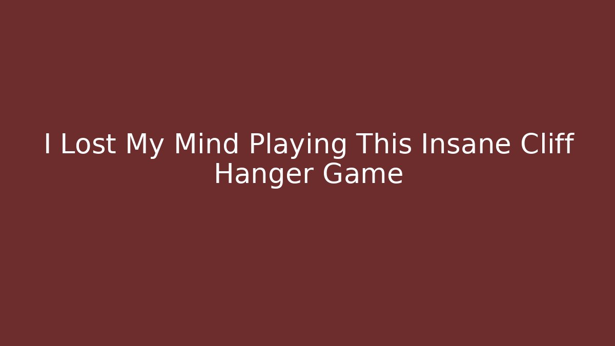 I Lost My Mind Playing This Insane Cliff Hanger Game