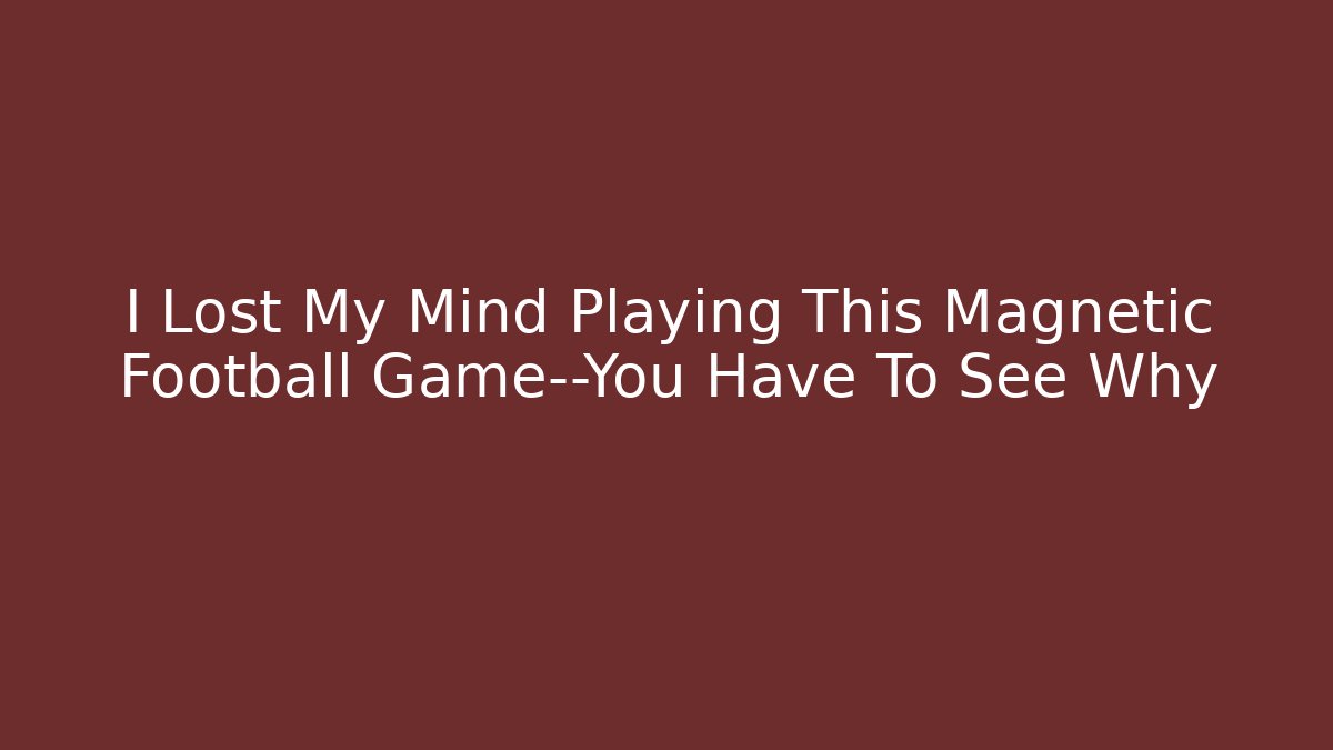 I Lost My Mind Playing This Magnetic Football Game—You Have To See Why