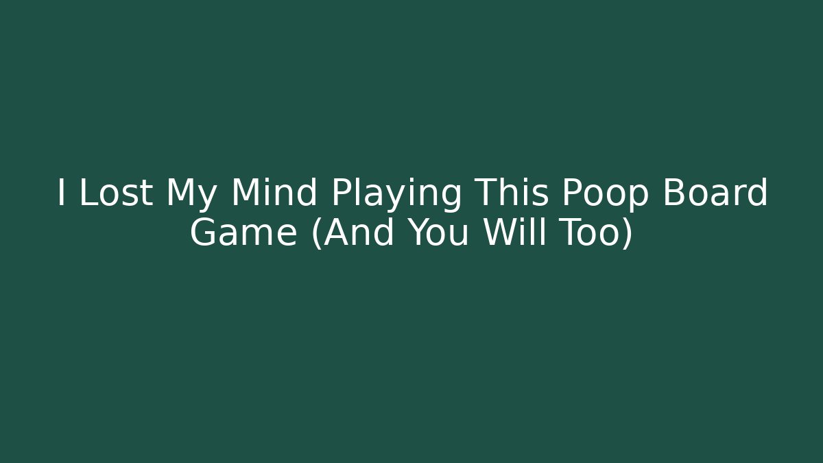 I Lost My Mind Playing This Poop Board Game (And You Will Too)