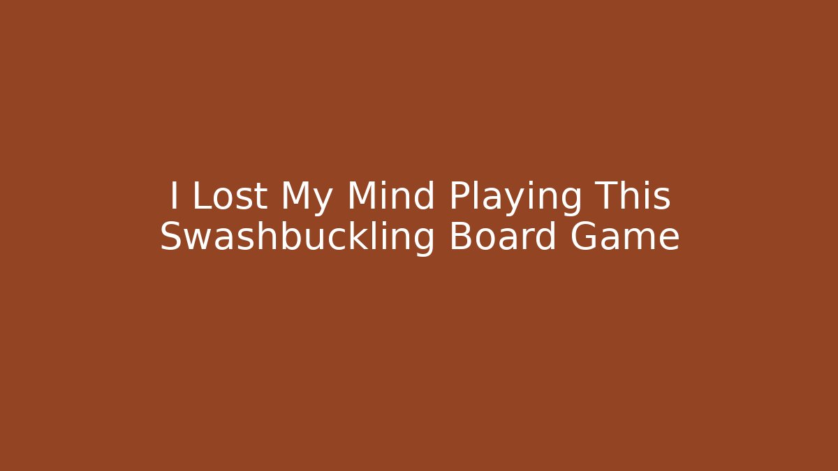 I Lost My Mind Playing This Swashbuckling Board Game