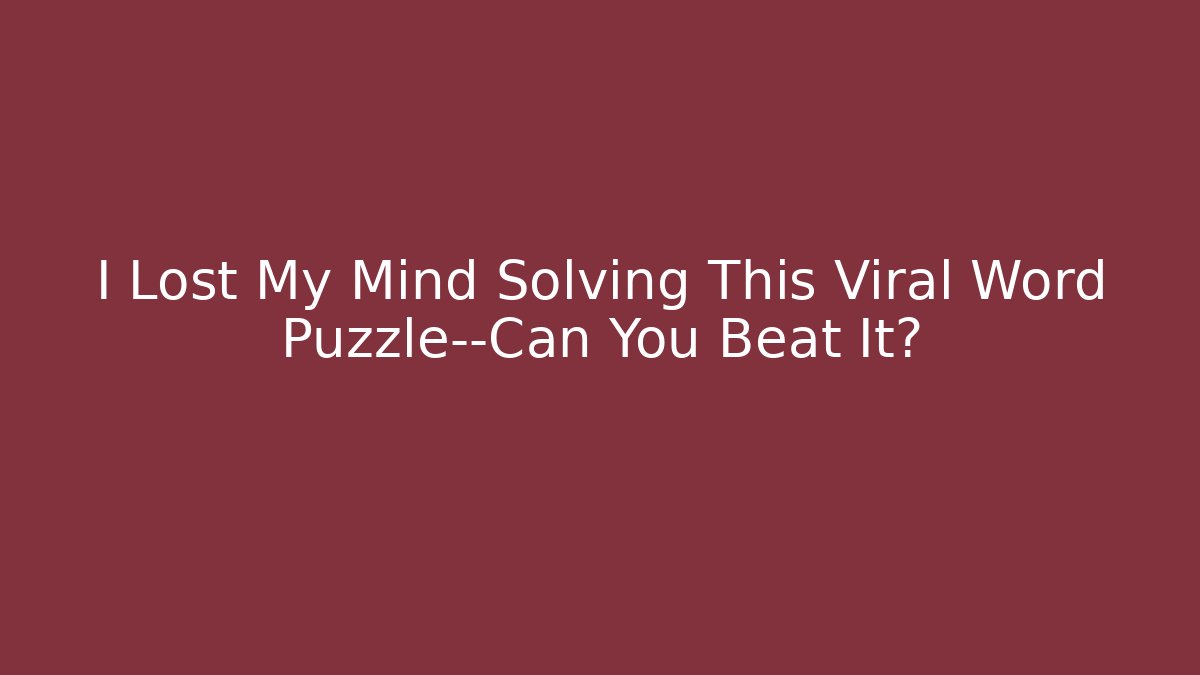 I Lost My Mind Solving This Viral Word Puzzle—Can You Beat It?