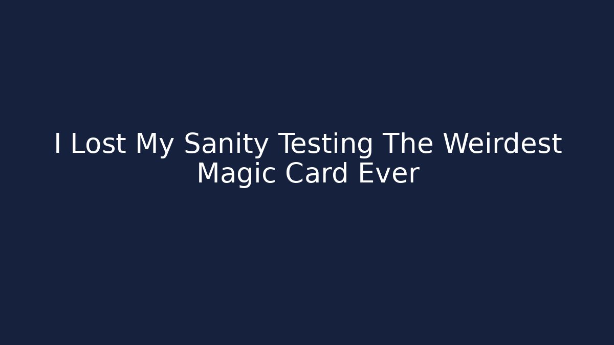 I Lost My Sanity Testing The Weirdest Magic Card Ever
