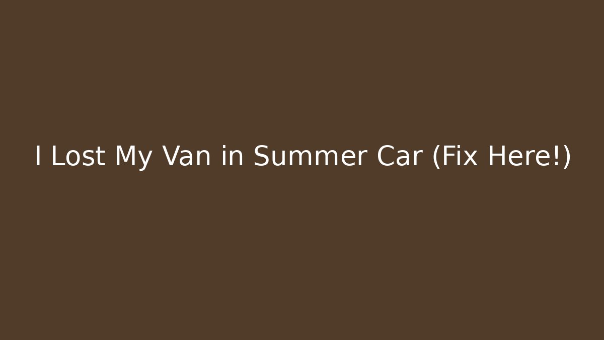 I Lost My Van in Summer Car (Fix Here!) - Critter Realm