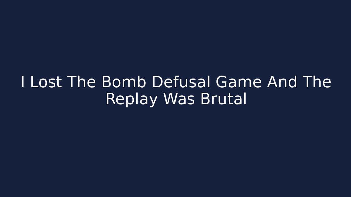 I Lost The Bomb Defusal Game And The Replay Was Brutal