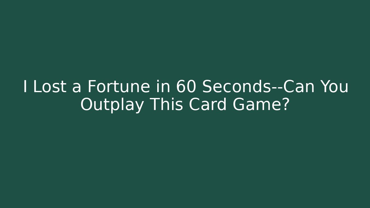 I Lost a Fortune in 60 Seconds—Can You Outplay This Card Game?