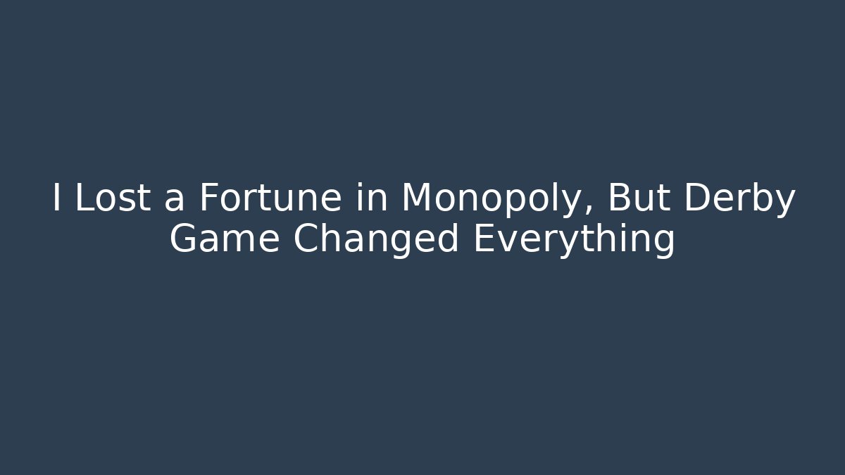 I Lost a Fortune in Monopoly, But Derby Game Changed Everything