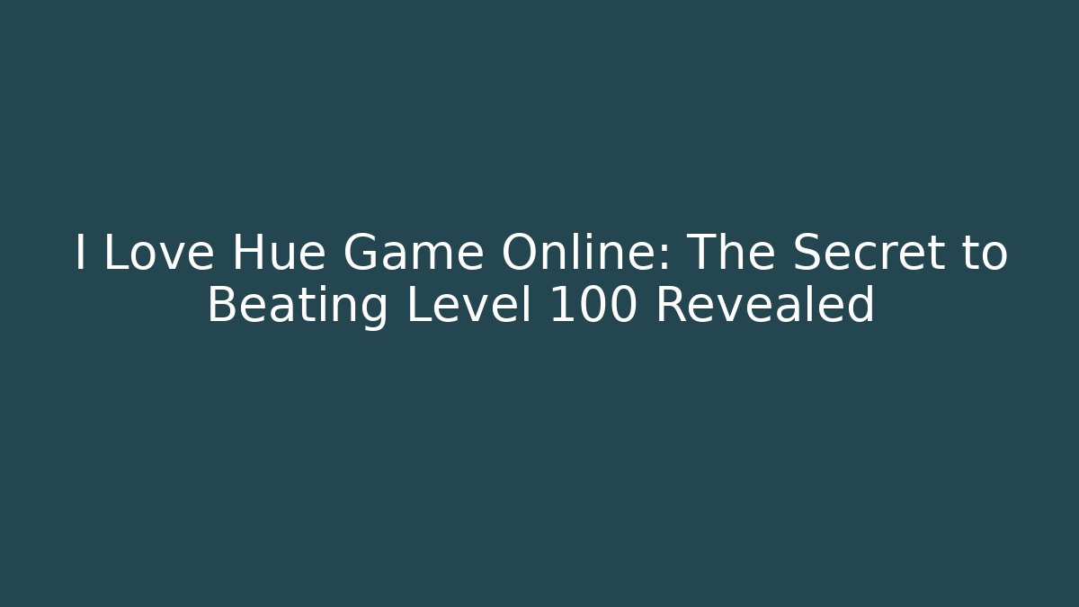 I Love Hue Game Online: The Secret to Beating Level 100 Revealed