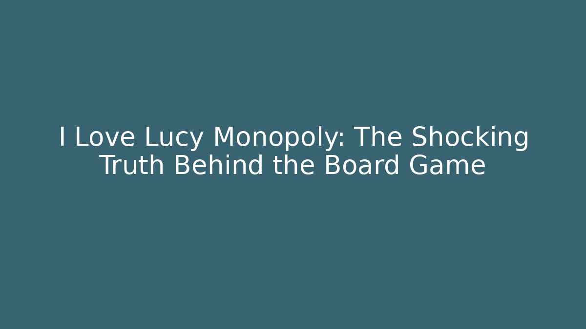 I Love Lucy Monopoly: The Shocking Truth Behind the Board Game