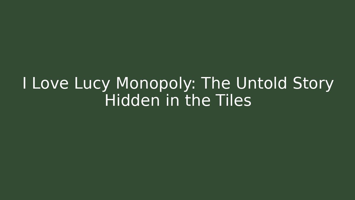 I Love Lucy Monopoly: The Untold Story Hidden in the Tiles