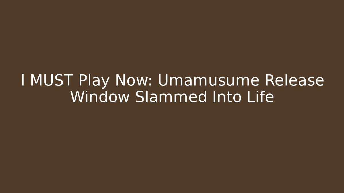 I MUST Play Now: Umamusume Release Window Slammed Into Life