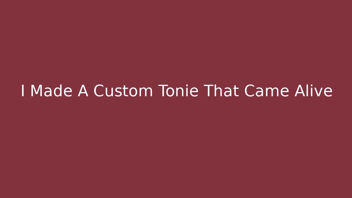 I Made A Custom Tonie That Came Alive